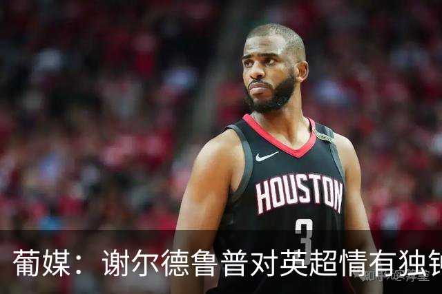 葡媒：谢尔德鲁普对英超情有独钟，俱乐部标价至少4000万欧